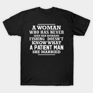 A woman who has never seen her husband fishing doesn't know what a patient man she married T-Shirt